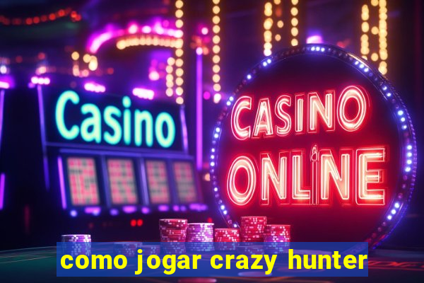 como jogar crazy hunter